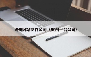 靖江贺州网站制作公司（贺州平台公司）